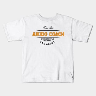 Aikido Coach - I'm Aikido Coach other people warned you about Kids T-Shirt